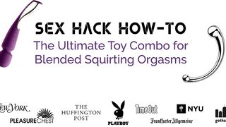 Sex Hack How To: Blended Squirting Orgasms With Toy Combo